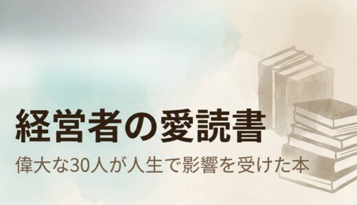 経営者の愛読書まとめ【偉大な経営者が人生で影響を受けた本 30選】