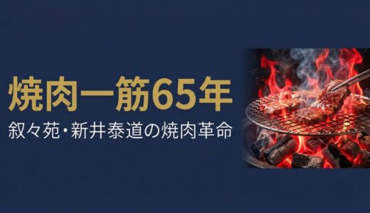 叙々苑・新井泰道さん——「助けてください」と叫んだ料理人が、日本の高級焼肉を作るまで