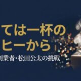 7000万円の借金、寝袋生活——銀行員だった男が「一杯のコーヒー」でタリーズを日本一にするまで