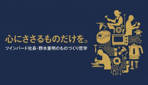 野水重明｜ツインバード社長が語った「心にささるものだけを。」燕三条から世界へのものづくり哲学