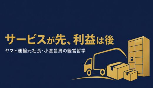 小倉昌男｜クロネコヤマト生みの親が語った「サービスが先、利益は後」宅急便を生んだ経営哲学