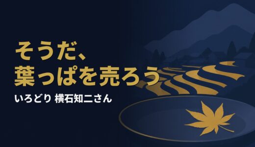 横石知二｜ミカンが全滅した過疎の町で、なぜ「葉っぱ」が2億6000万円の産業になったのか